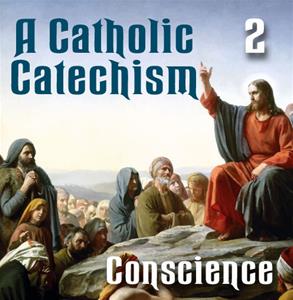 A Catholic Catechism # 02: Conscience