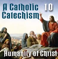 A Catholic Catechism Part 10: Humanity of Christ
