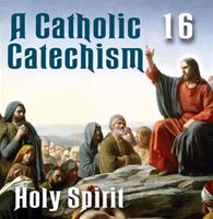 A Catholic Catechism Part 16: Holy Spirit