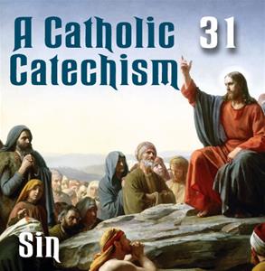 A Catholic Catechism # 31: Sin