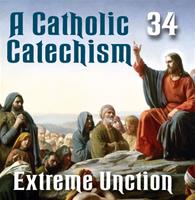 A Catholic Catechism Part 34: Sacrament of the Sick