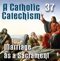 A Catholic Catechism Part 37: Marriage-Sacrament