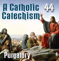 A Catholic Catechism Part 44: Purgatory
