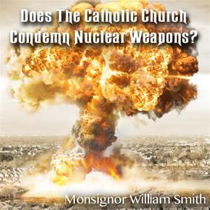 Does The Catholic Church Condemn Nuclear Weapons?