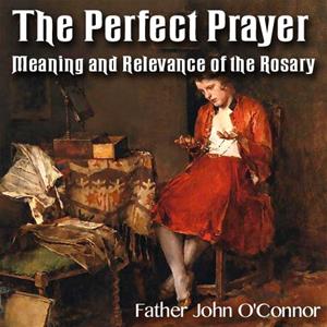 The Perfect Prayer: Meaning and Relevance of the Rosary