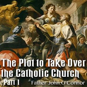 The Plot to Take Over the Catholic Church: Part 1 of 2