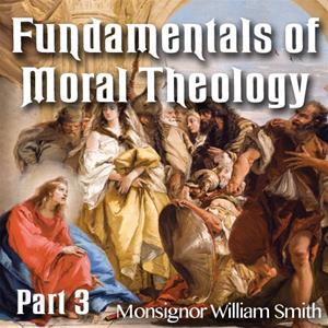 The Fundamentals of Moral Theology: Part 03