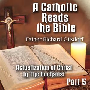 A Catholic Reads The Bible - Part 05: Actualization of Christ In The Eucharist