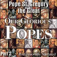 Our Glorious Popes: Part 02 - Pope St. Gregory the Great