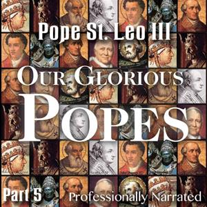 Our Glorious Popes: Part 05 - Pope St. Leo III