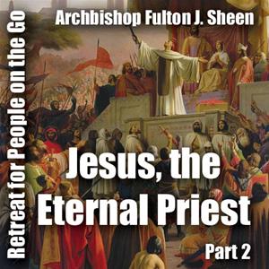 Retreat For People On The Go - Part 02: Jesus, the Eternal Priest