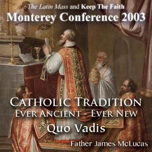 Catholic Tradition: Ever Ancient - Ever New : Quo Vadis (Monterey 2/03)
