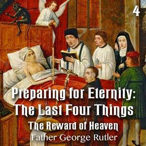 Preparing For Eternity: The Last Four Things - Part 4: The Reward of Heaven