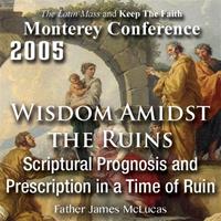 Wisdom Amidst The Ruins 1: Scriptural Prognosis and Prescription in a Time of Ruin - Monterey Conference 2005