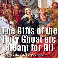 The Gifts of the Holy Ghost are Meant for All, Fr. John Perricone