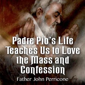 Padre Pio&#39;s Life Teaches Us to Love the Mass and Confession