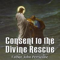 Consent to the Divine Rescue, Fr. John Perricone