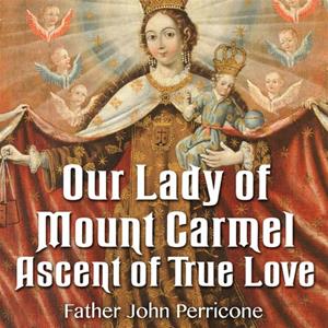 "Our Lady of Mount Carmel: Ascent of True Love," by Fr. John Perricone