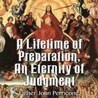 "A Lifetime of Preparation, An Eternity of Judgement," by Fr. John Perricone