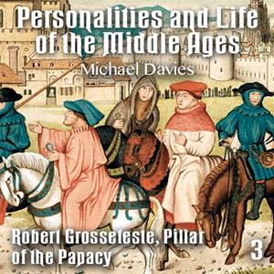 Personalities and Life of the Middle Ages - Part 3 - Robert Grosseteste, Pillar of the Papacy