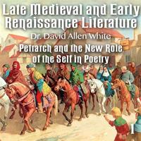 Late Medieval and Early Renaissance Literature - Part 1 - Petrarch and the New Role of the Self in Poetry