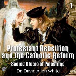 Protestant Rebellion and the Catholic Reform, Part 1 - Sacred Music - Palestrina