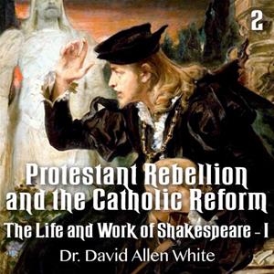 Protestant Rebellion and the Catholic Reform, Part 2 - William Shakespeare - His Life and Work - I