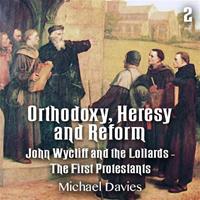 Orthodoxy, Heresy and Reform - Part 2 - John Wycliff and the Lollards - The First Protestants