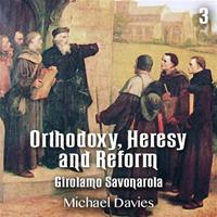Orthodoxy, Heresy and Reform - Part 3 - Girolamo Savonarola