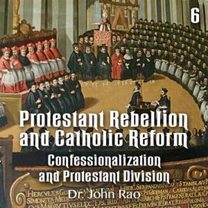 Protestant Rebellion and Catholic Reform - Part 06 - Confessionalization and Protestant Division