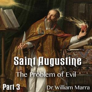 St. Augustine - Part 3 of 3 - The Problem Of Evil