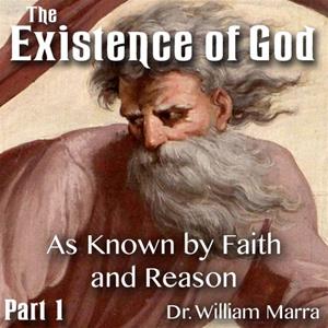 The Existence of God - Part 1 of 3 - As Known by Faith and Reason