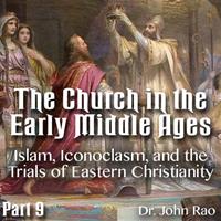 The Church in the Early Middle Ages - Part 09 - Islam, Iconoclasm, and the Trials of Eastern Christianity