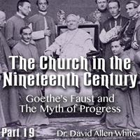 Church in the 19th Century - Part 19 - Goethe's Faust and The Myth of Progress