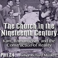Church in the 19th Century- Part 24 - Kant, Romanticism, and the Construction of Reality