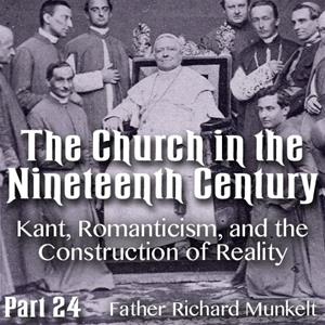 Church in the 19th Century Part 24 - Kant, Romanticism, and the Construction of Reality