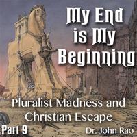My End is My Beginning - Part 09 - Pluralist Madness and Christian Escape