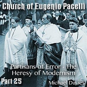 Church of Eugenio Pacelli - Part 25 - Partisans of Error - The Heresy of Modernism