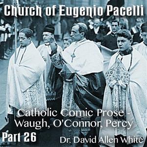 Church of Eugenio Pacelli - Part 26 - Catholic Comic Prose - Waugh, O&#39;Connor, Percy