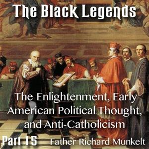 The Black Legends - Part 15 - The Enlightenment, Early American Political Thought, and Anti-Catholicism