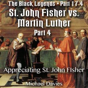 The Black Legends - St. John Fisher versus Martin Luther - Part 04 - Appreciating St. John FIsher