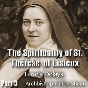 The Spirituality of St. Therese of Lisieux - Part 03- Love&#39;s Delays