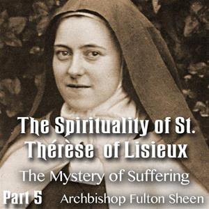 The Spirituality of St. Therese of Lisieux - Part 05- The Mystery of Suffering