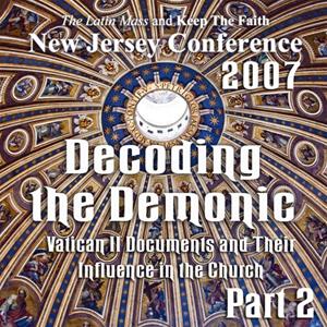 Decoding the Demonic Part 2 of 3 - Vatican II Documents and Their Influence in the Church - March 2007 Latin Mass New Jersey Conference