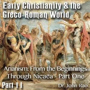 Early Christianity & the Greco-Roman World - Part 11: Arianism: From the Beginnings Through Nicaea - Part 1 of 3