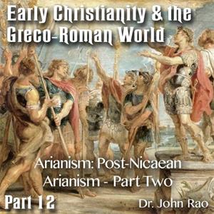 Early Christianity & the Greco-Roman World - Part 12: Arianism: Post-Nicaean Arianism - Part 2 of 3
