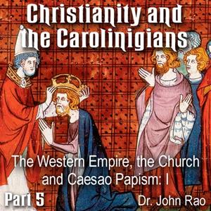 Christianity and the Carolingians - Part 05 - The Western Empire, the Church and Caesao Papism: I