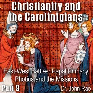 Christianity and the Carolingians - Part 09 - East-West Battles: Papal Primacy, Photius and the Missions