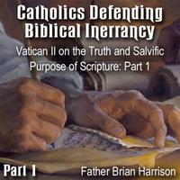Catholics Defending Biblical Inerrancy - Part 01 - Vatican II on the Truth and Salvific Purpose of Scripture: Part 1