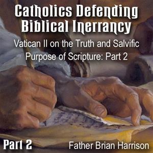 Catholics Defending Biblical Inerrancy - Part 02 - Vatican II on the Truth and Salvific Purpose of Scripture: Part 2